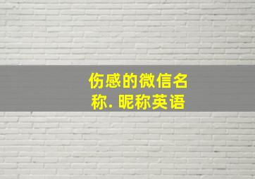 伤感的微信名称. 昵称英语